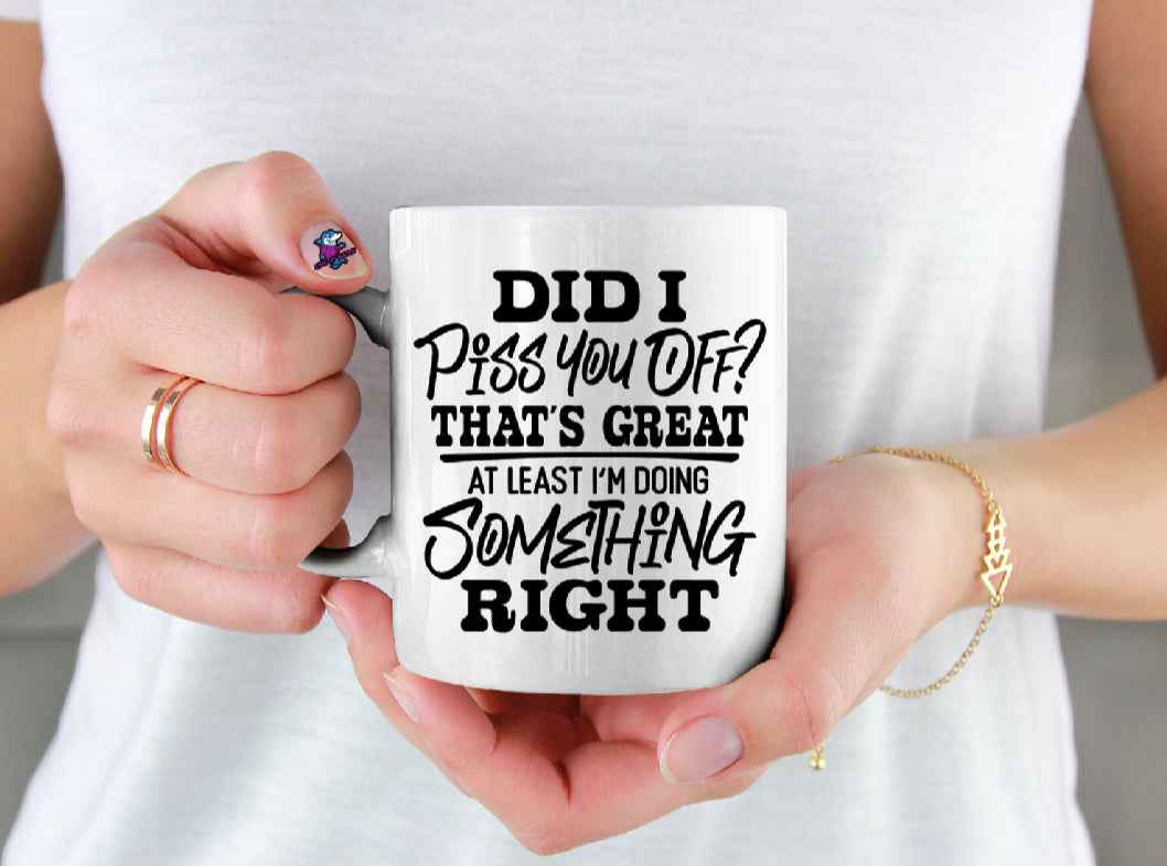 Personalised Did I P* You Off At Least I'm Doing Something Right 11oz Cup Mug - Snazzy Dudds