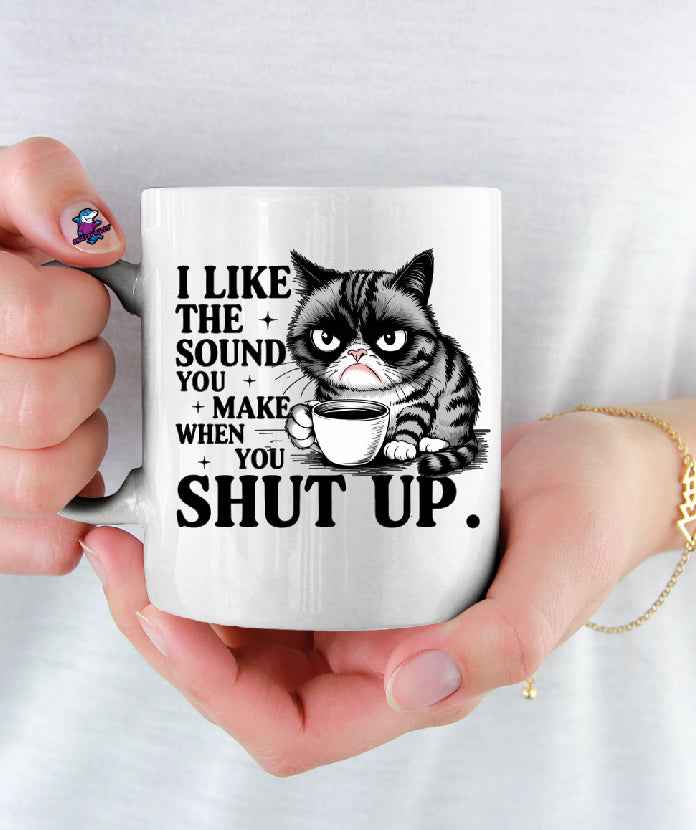 I like the sound you make when you shut up Cat 11oz Cup Mug - Snazzy Dudds
