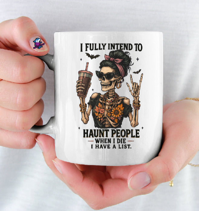 I Fully Intend To Haunt People When I DIe I Have A List 11oz Cup Mug
