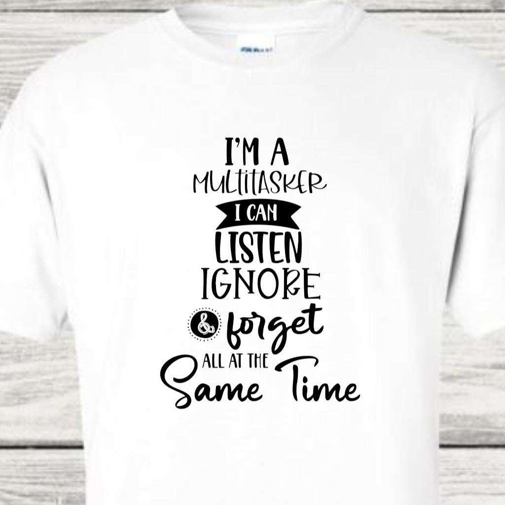 I'm A Multi Tasker I Can Listen Ignore & Forget All At The Same Time - Unisex Sarcastic Funny Tshirt Menswear Womenswear Top
