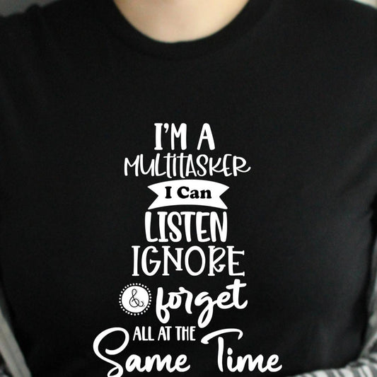 I'm A Multi Tasker I Can Listen Ignore & Forget All At The Same Time - Unisex Sarcastic Funny Tshirt Menswear Womenswear Top