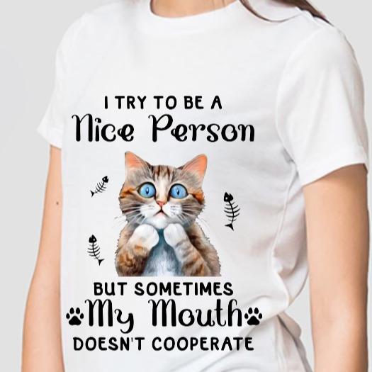 Funny Joke Sarcastic  I Try to Be A Nice Person But Sometimes My Mouth Doesn't Cooperate - Cat Tshirt - Dry Humour, Cat Lover, Tshirt 100% Cotton