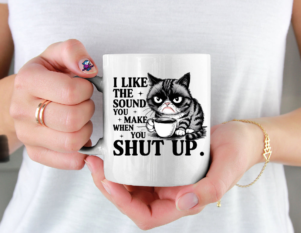 I like the sound you make when you shut up Cat 11oz Cup Mug