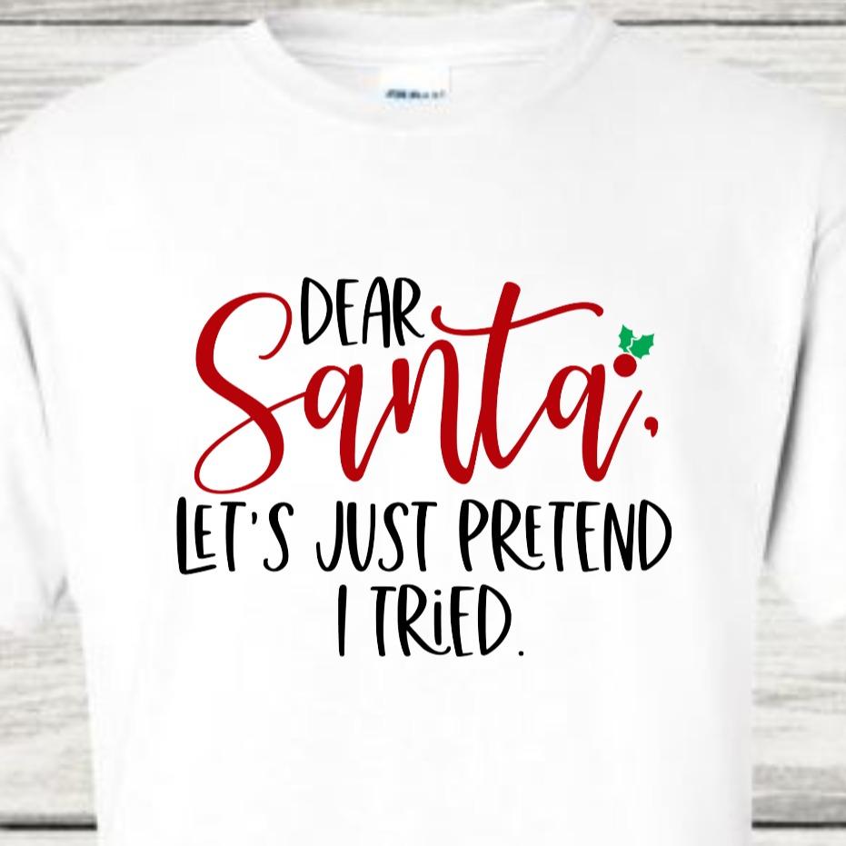 Dear Santa Let's Just Pretend I Tried Funny Sarcastic Christmas Tshirt Menswear Top womenswear