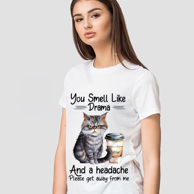 TSHIRT - Funny Joke Sarcastic You Smell Like Drama and a Headache Please Get Away From Me Cat Lover Unisex Casual Crew Neck Tshirt 100% Cotton