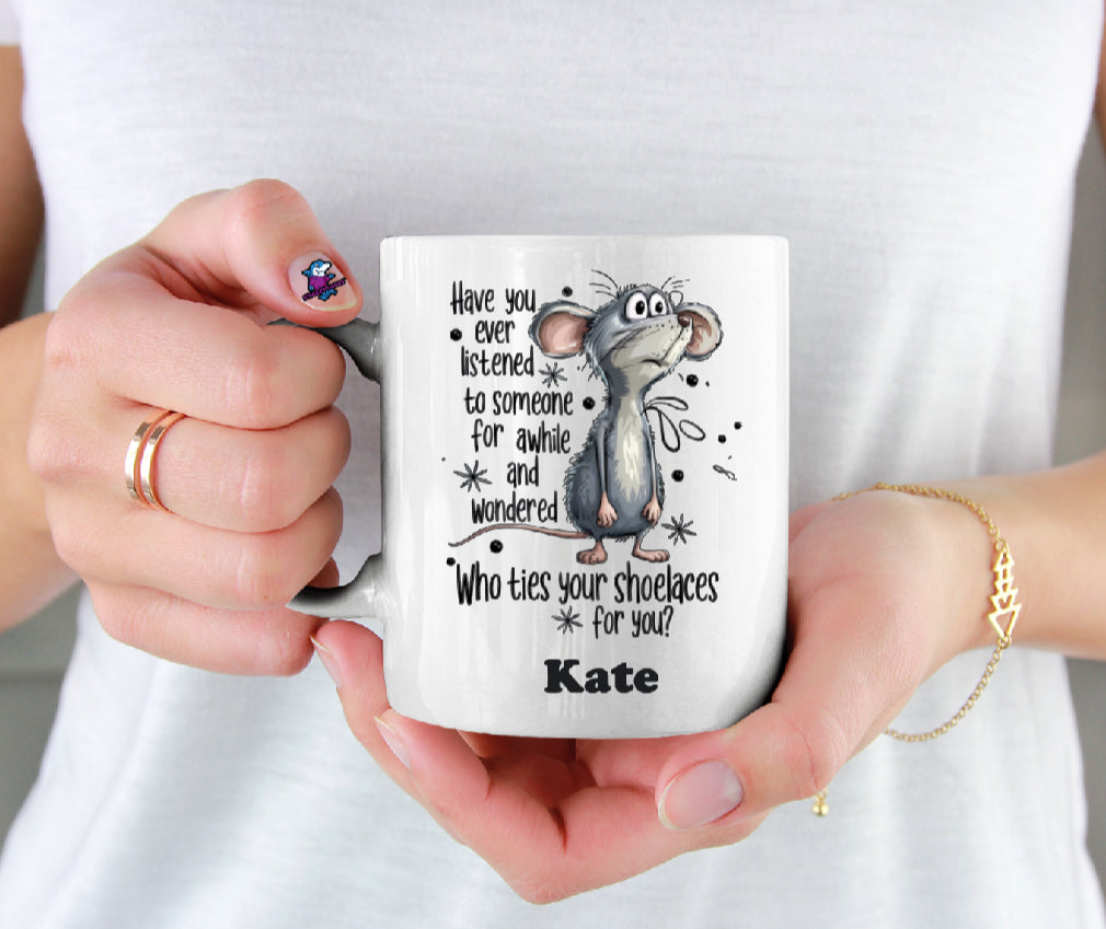 Have You Ever Listened To Someone For A While And Wondered Who Ties Your Shoe Laces Funny 11oz Cup Mug