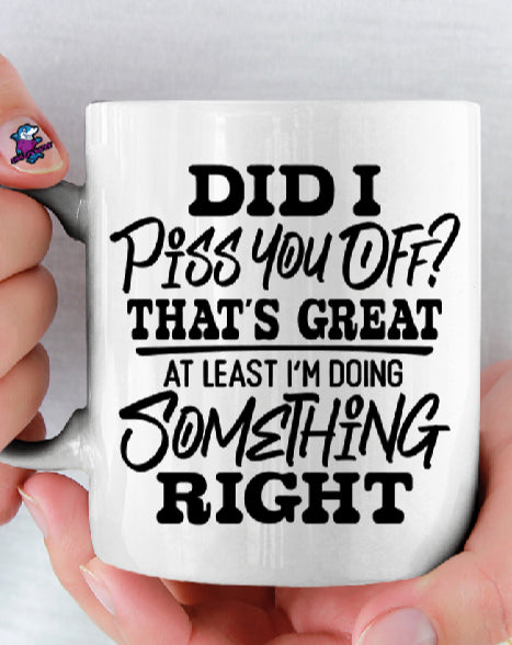 Personalised Did I P* You Off At Least I'm Doing Something Right 11oz Cup Mug