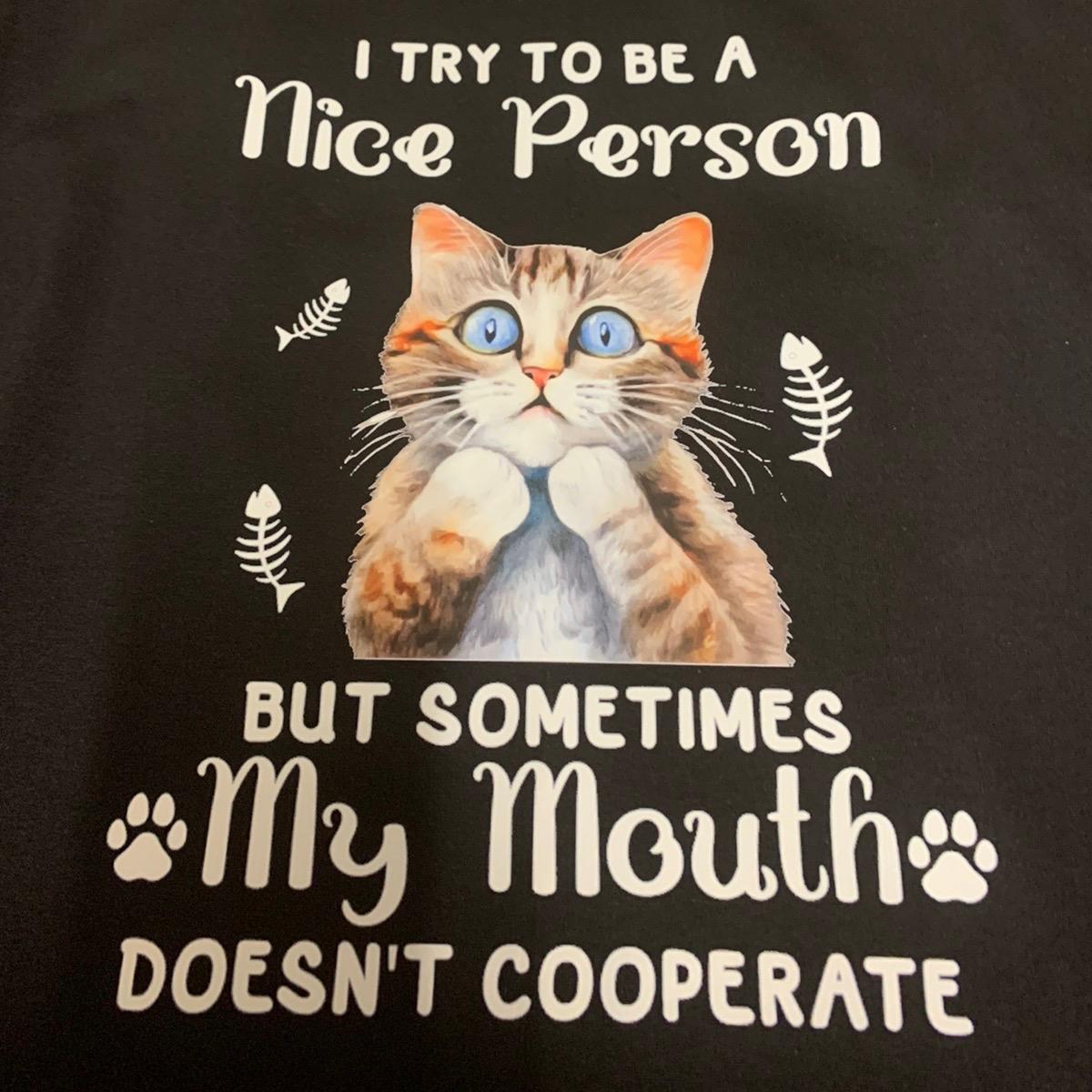 Funny Joke Sarcastic  I Try to Be A Nice Person But Sometimes My Mouth Doesn't Cooperate - Cat Tshirt - Dry Humour, Cat Lover, Tshirt 100% Cotton