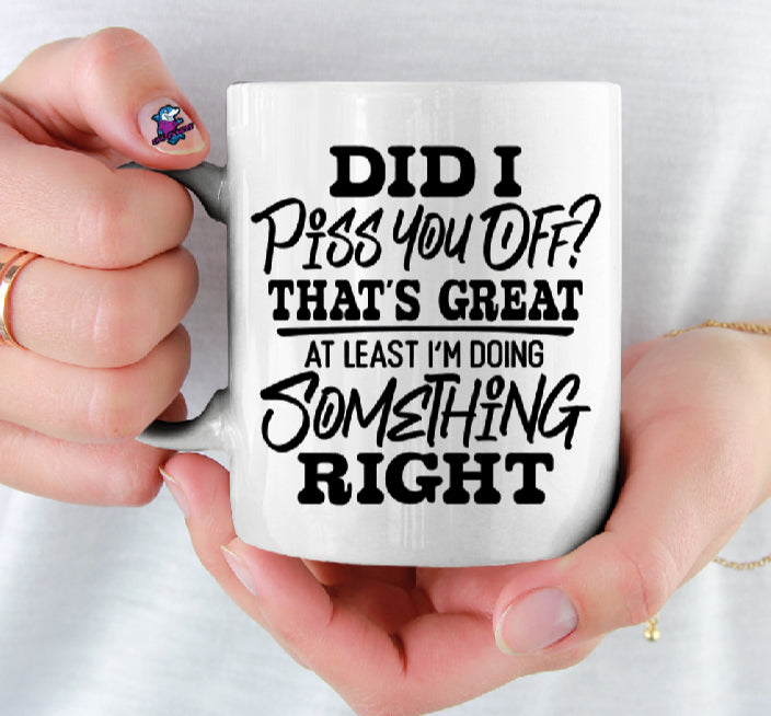 Personalised Did I P* You Off At Least I'm Doing Something Right 11oz Cup Mug
