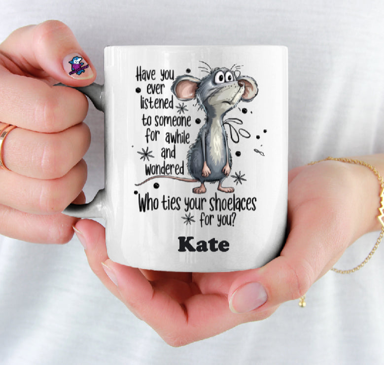 Have You Ever Listened To Someone For A While And Wondered Who Ties Your Shoe Laces Funny 11oz Cup Mug