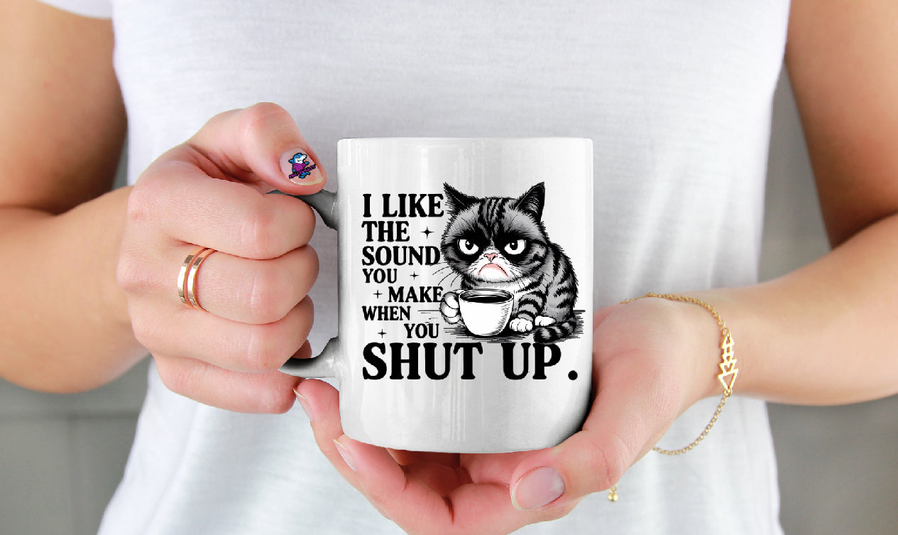 I like the sound you make when you shut up Cat 11oz Cup Mug