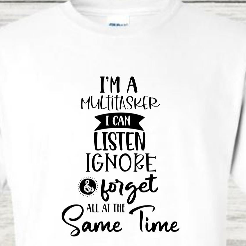 I'm A Multi Tasker I Can Listen Ignore & Forget All At The Same Time - Unisex Sarcastic Funny Tshirt Menswear Womenswear Top
