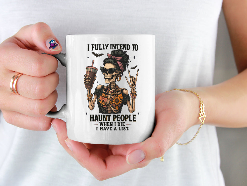 I Fully Intend To Haunt People When I DIe I Have A List 11oz Cup Mug