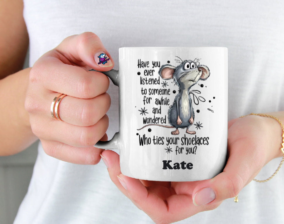 Have You Ever Listened To Someone For A While And Wondered Who Ties Your Shoe Laces Funny 11oz Cup Mug