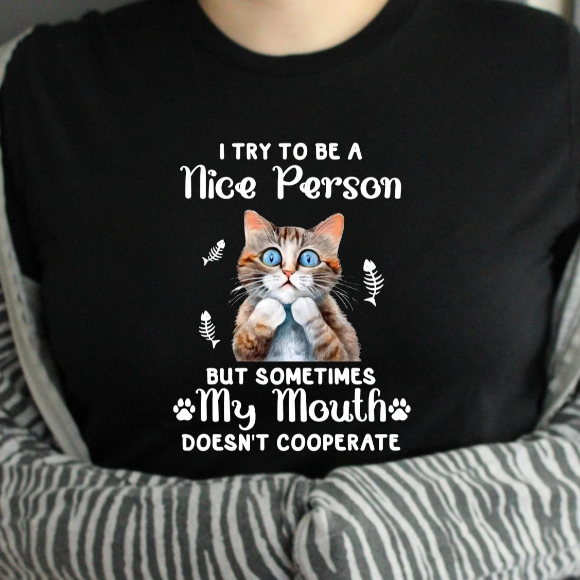 Funny Joke Sarcastic  I Try to Be A Nice Person But Sometimes My Mouth Doesn't Cooperate - Cat Tshirt - Dry Humour, Cat Lover, Tshirt 100% Cotton