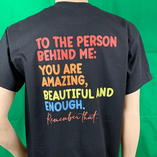 To The Person Behind Me You Are Amazing Beautiful And Enough Remember That - Tshirt