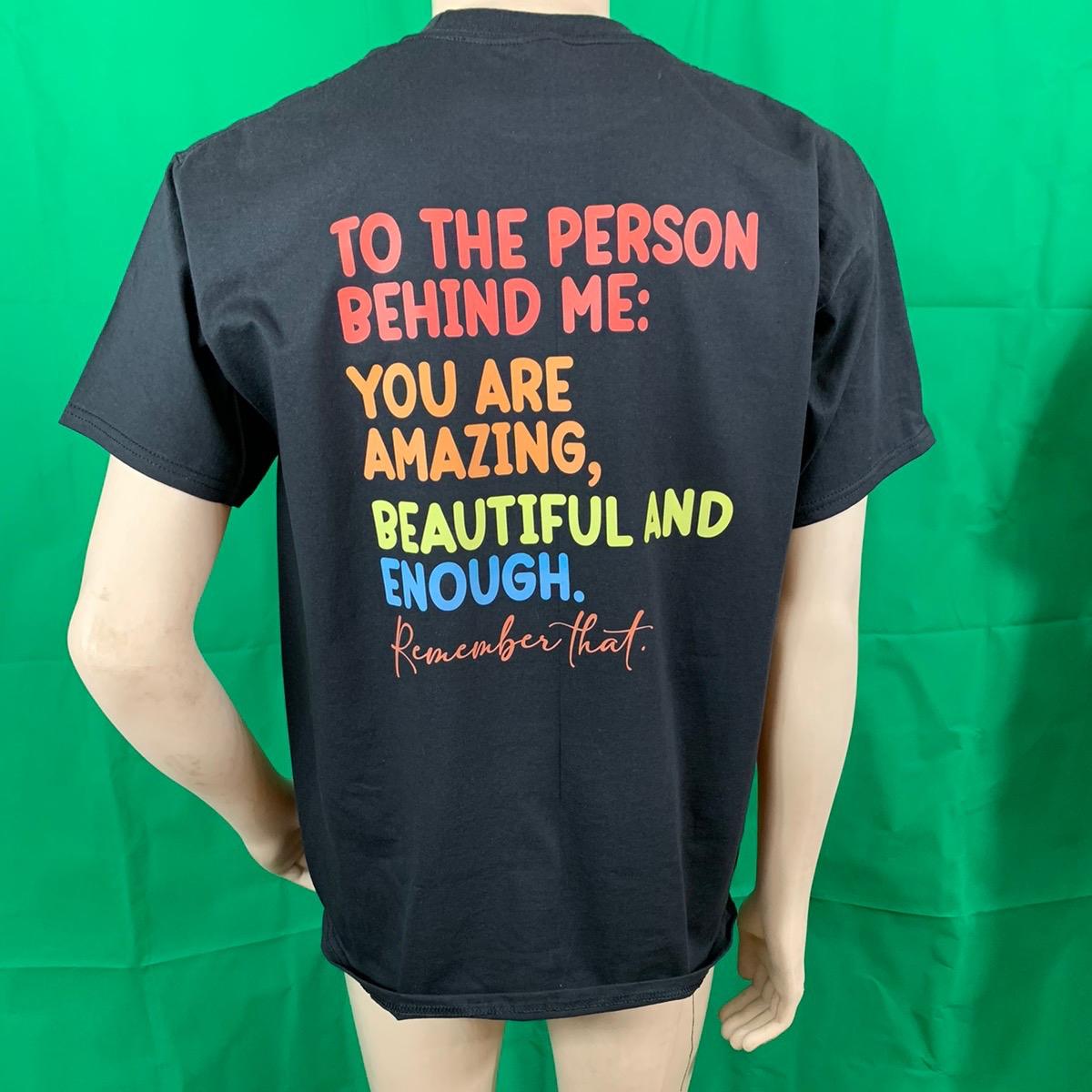 To The Person Behind Me You Are Amazing Beautiful And Enough Remember That - Tshirt