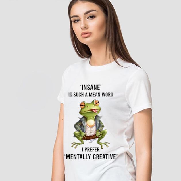 White tshirt with frog funny sarcastic Insane is such a mean word I prefer mentally creative
