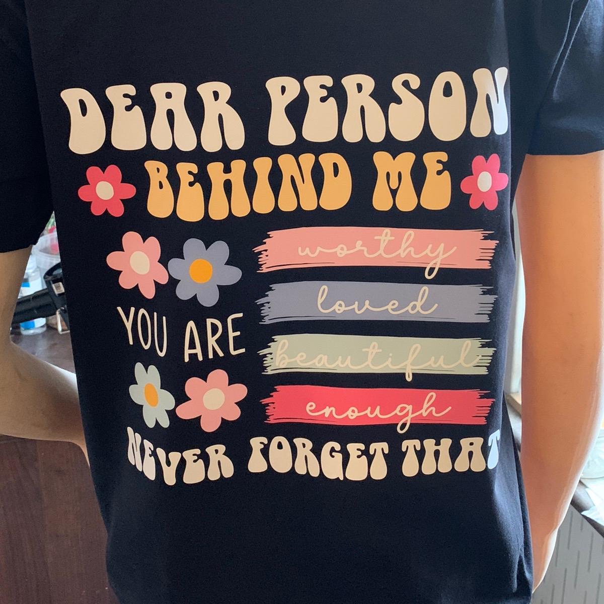 Dear Person Behind Me Worthy, Loved, Beautiful, Enough, Black Tshirt Casual Crew Neck - Printed on BACK of TSHIRT