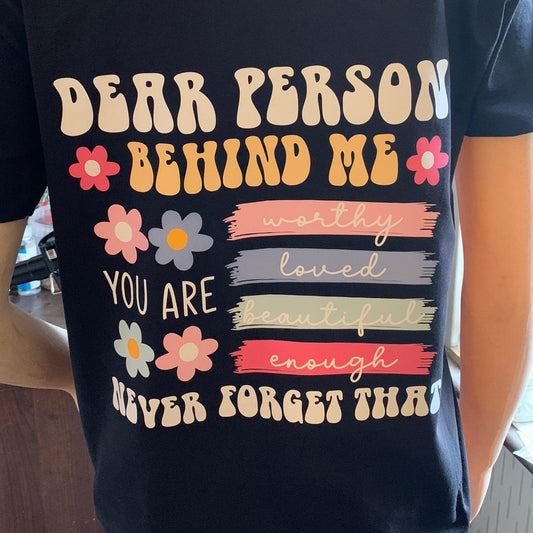 Dear Person Behind Me Worthy, Loved, Beautiful, Enough, Black Tshirt Casual Crew Neck - Printed on BACK of TSHIRT