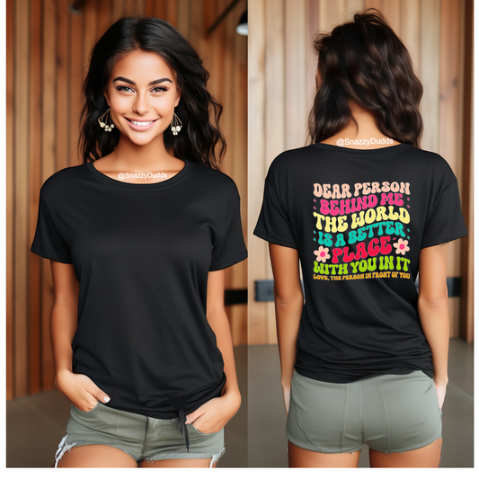 Dear Person Behind Me The World Is A Better Place With You In It- Tshirt